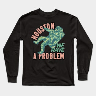 Houston We Have A Problem Long Sleeve T-Shirt